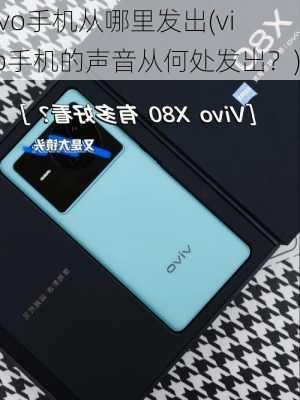 vivo手机从哪里发出(vivo手机的声音从何处发出？)