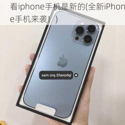 看iphone手机是新的(全新iPhone手机来袭！)