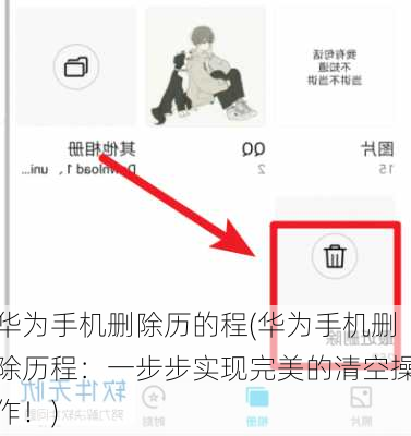 华为手机删除历的程(华为手机删除历程：一步步实现完美的清空操作！)