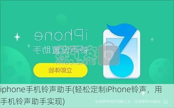 iphone手机铃声助手(轻松定制iPhone铃声，用手机铃声助手实现)