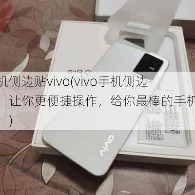 手机侧边贴vivo(vivo手机侧边贴，让你更便捷操作，给你最棒的手机体验！)