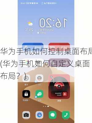 华为手机如何控制桌面布局(华为手机如何自定义桌面布局？)