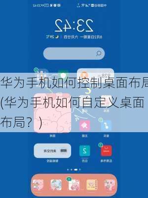 华为手机如何控制桌面布局(华为手机如何自定义桌面布局？)
