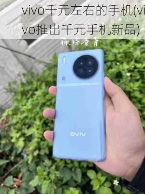 vivo千元左右的手机(vivo推出千元手机新品)