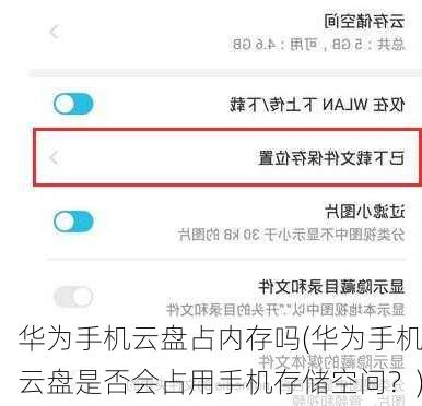 华为手机云盘占内存吗(华为手机云盘是否会占用手机存储空间？)