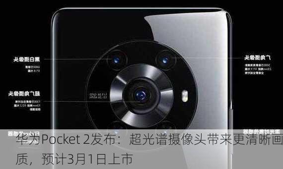 华为Pocket 2发布：超光谱摄像头带来更清晰画质，预计3月1日上市