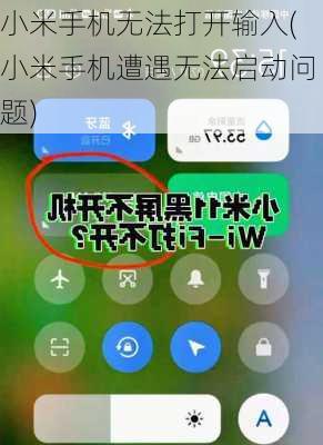 小米手机无法打开输入(小米手机遭遇无法启动问题)