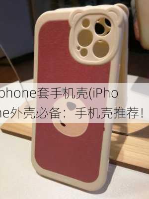 iphone套手机壳(iPhone外壳必备：手机壳推荐！)