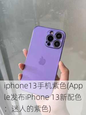 iphone13手机紫色(Apple发布iPhone 13新配色：迷人的紫色)