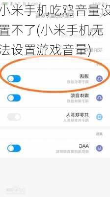 小米手机吃鸡音量设置不了(小米手机无法设置游戏音量)