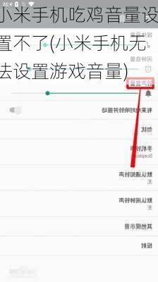 小米手机吃鸡音量设置不了(小米手机无法设置游戏音量)
