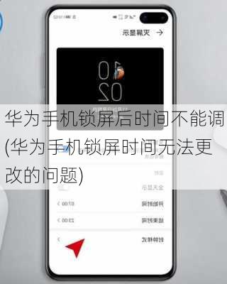 华为手机锁屏后时间不能调(华为手机锁屏时间无法更改的问题)