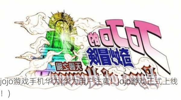 jojo游戏手机华为(华为用户注意！Jojo游戏正式上线！)