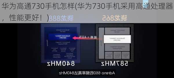 华为高通730手机怎样(华为730手机采用高通处理器，性能更好！)