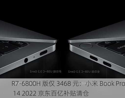 R7-6800H 版仅 3468 元：小米 Book Pro 14 2022 京东百亿补贴清仓