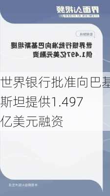 世界银行批准向巴基斯坦提供1.497亿美元融资