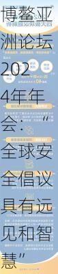 博鳌亚洲论坛2024年年会：“全球安全倡议具有远见和智慧”