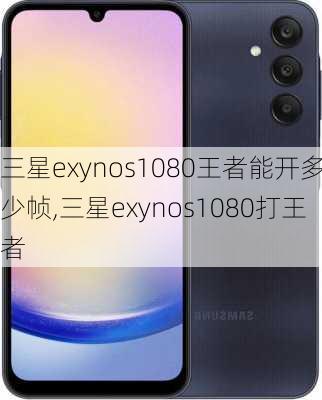 三星exynos1080王者能开多少帧,三星exynos1080打王者