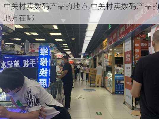 中关村卖数码产品的地方,中关村卖数码产品的地方在哪