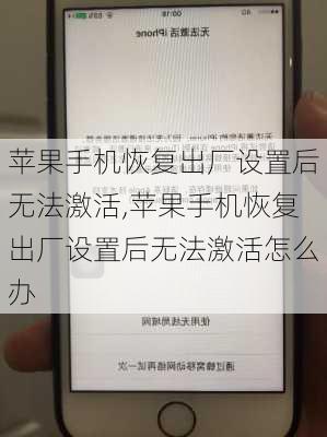 苹果手机恢复出厂设置后无法激活,苹果手机恢复出厂设置后无法激活怎么办