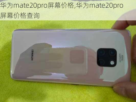 华为mate20pro屏幕价格,华为mate20pro屏幕价格查询