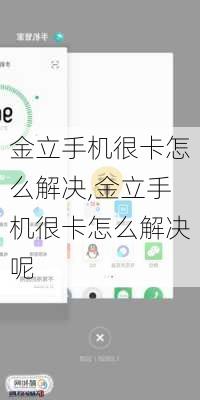 金立手机很卡怎么解决,金立手机很卡怎么解决呢