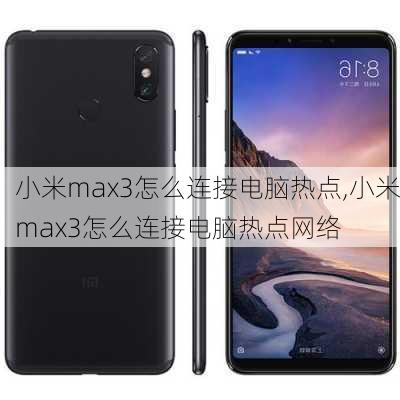 小米max3怎么连接电脑热点,小米max3怎么连接电脑热点网络