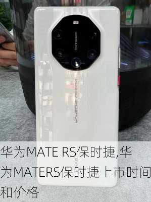 华为MATE RS保时捷,华为MATERS保时捷上市时间和价格