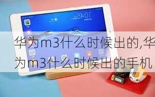 华为m3什么时候出的,华为m3什么时候出的手机