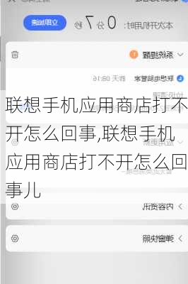 联想手机应用商店打不开怎么回事,联想手机应用商店打不开怎么回事儿