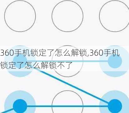 360手机锁定了怎么解锁,360手机锁定了怎么解锁不了