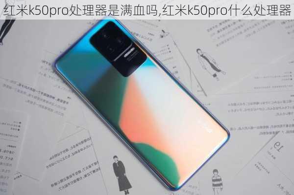 红米k50pro处理器是满血吗,红米k50pro什么处理器