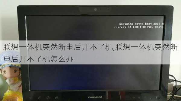 联想一体机突然断电后开不了机,联想一体机突然断电后开不了机怎么办