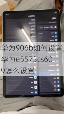 华为906b如何设置,华为e5573cs609怎么设置