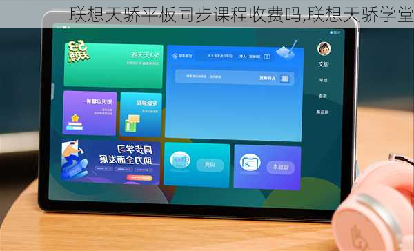 联想天骄平板同步课程收费吗,联想天骄学堂