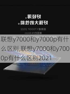 联想y7000和y7000p有什么区别,联想y7000和y7000p有什么区别2021