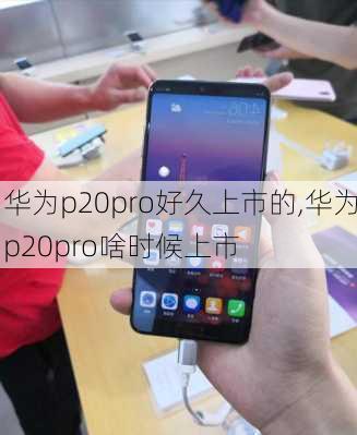 华为p20pro好久上市的,华为p20pro啥时候上市