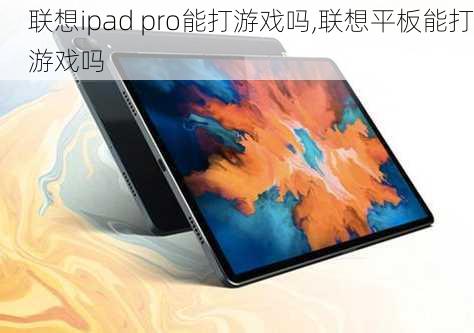 联想ipad pro能打游戏吗,联想平板能打游戏吗