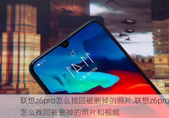 联想z6pro怎么找回被删掉的照片,联想z6pro怎么找回被删掉的照片和视频