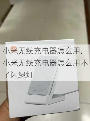 小米无线充电器怎么用,小米无线充电器怎么用不了闪绿灯