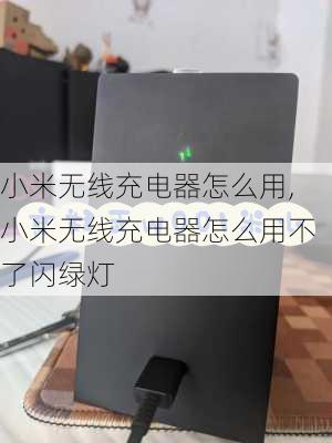 小米无线充电器怎么用,小米无线充电器怎么用不了闪绿灯