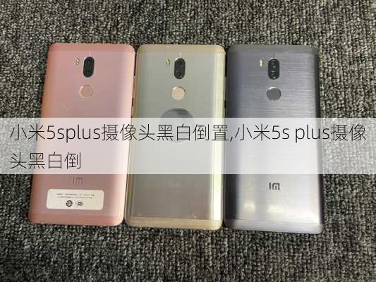 小米5splus摄像头黑白倒置,小米5s plus摄像头黑白倒