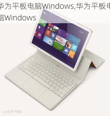 华为平板电脑Windows,华为平板电脑Windows