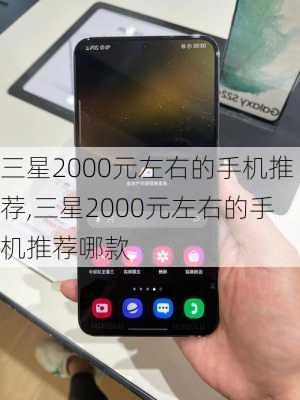 三星2000元左右的手机推荐,三星2000元左右的手机推荐哪款