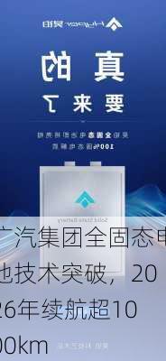 广汽集团全固态电池技术突破，2026年续航超1000km