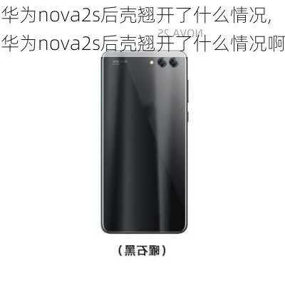 华为nova2s后壳翘开了什么情况,华为nova2s后壳翘开了什么情况啊