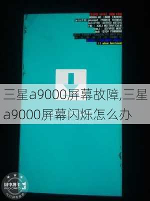 三星a9000屏幕故障,三星a9000屏幕闪烁怎么办