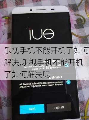 乐视手机不能开机了如何解决,乐视手机不能开机了如何解决呢