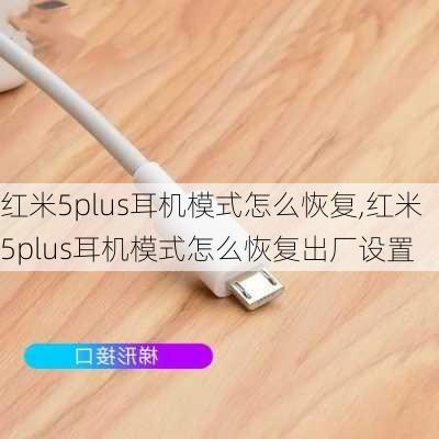 红米5plus耳机模式怎么恢复,红米5plus耳机模式怎么恢复出厂设置