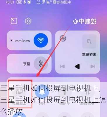 三星手机如何投屏到电视机上,三星手机如何投屏到电视机上怎么播放